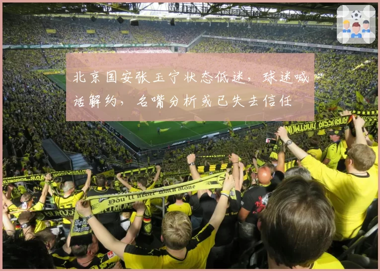 北京国安张玉宁状态低迷，球迷喊话解约，名嘴分析或已失去信任