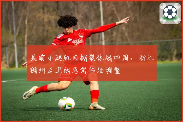 吴前小腿肌肉撕裂休战四周，浙江稠州后卫线急需临场调整