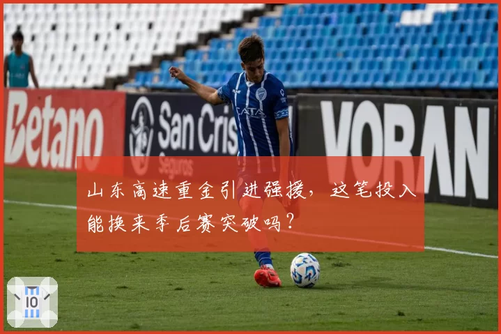 山东高速重金引进强援，这笔投入能换来季后赛突破吗？
